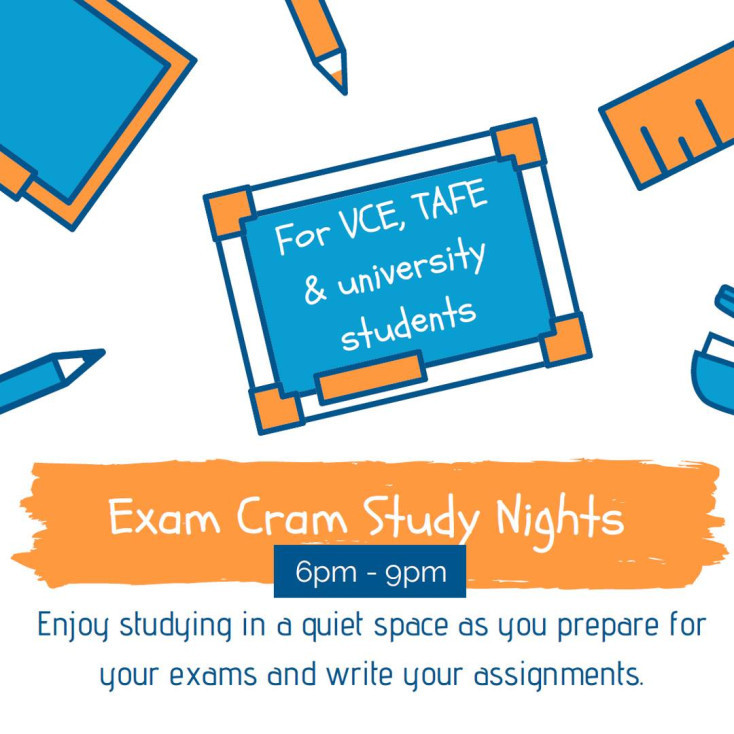 For VCE, TAFE and university students. Exam Cram Study Nights, from 6-9 pm. Enjoy studying in a quiet space as you prepare for your exams and write your assignments.