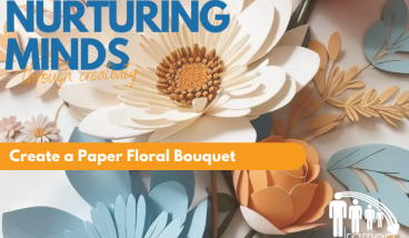 Nurturing Minds Through Creativity - Create A Paper Floral Bouquet